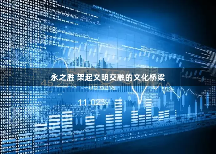 永之胜 架起文明交融的文化桥梁